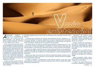 A

alucinação
midiática,
a
serviço do mercantilismo de
tudo, vem, a pouco e pouco,
dessacralizando o ser humano, que
perde o sentido existencial, tombando
no vazio agônico de si mesmo.
Numa cultura eminentemente utilitarista e imediatista, o tempo-sem-tempo
favorece a fuga da autoconsciência do
indivíduo para o consumismo tão arbitrário quão perverso, no qual o culto
da personalidade tem primazia, desde
a utilização dos recursos de implantes
e programas de aperfeiçoamento das
formas, com tratamentos especializados e de alto custo, até os sacrifícios
cirúrgicos modificando a estrutura da
organização somática.
O belo, ou aquilo que se convencionou denominar como beleza, é um dos
novos deuses do atual Olimpo, ao lado

10

RESENHA

Vazio
existencial

Certamente, não fazemos apolodas arbitrariedades morais e emocionais em decantado culto à liberdade, cada vez mais
gia desses estados naturais, mas eles
libertina.
A ausência dos sentimentos de nobreza, particularmente do amor, impulsiona o co- constituem pausas necessárias para
mércio da futilidade e do ilusório, realizando-se a criatura enganosamente nos objetos refazimento emocional nas extravae utensílios de marca, que lhe facultam o exibicionismo e a provocação da inveja dos gâncias do cotidiano.

Sempre quando são recalcados e
Em dias de utopia, nos quais se vale pelo que se apresenta e não pelo que se é, o eto não logram conscientização, inevitaconvencional, os ideais que dignificam e trabalham as forças normais cedem lugar aos velmente se transformam em probleprazeres ligeiros e frustrantes que logo abrem espaço a novas mentirosas necessidades. mas orgânicos pelo fenômeno da somatização.
O cárcere do relógio, impedindo que se vivencie cada experiência em sua plenitude e
Muito melhor é a vivência da tristotalidade, sem saltar-se de uma para outra apressadamente, torna os seus prisioneiros
cada vez mais ávidos de novidades, por se lhes apresentar o mundo assinalado pela sua teza legítima e necessária, em caráter
temporário, do que a falsa alegria, a
fugacidade.
máscara da felicidade sem conteúdos
Exige-se que todos se encontrem em intérmino banquete de alegrias, fingindo confor- válidos.
to e bem-estar nas coisas e situações a que se entregam, distantes embora da realidade
Nesse contubérnio infeliz, tudo é
e dos significados existenciais.
muito rápido e passa quase sem deixar
A tristeza, a reflexão, o comedimento já não merecem respeito, sendo tidos como vestígio da sua ocorrência.
transtornos de conduta, numa exaltação fantasiosa e sem limite em relação aos júbilos
O agora, em programação de londestituídos de fundamentos.,
go alcance, elaborado ao amanhecer,
menos favorecidos, disputando-se no campeonato da insensatez.

RESENHA

11

 