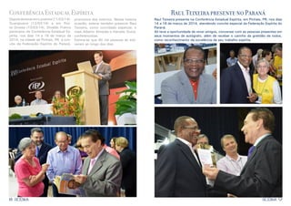 8 9RESENHARESENHA
Conferência Estadual Espírita
DepoisdeestaremLondrina(11/03/14),
Guarapuava (12/03/14) e em Pon-
ta Grossa (13/03/14), Divaldo Franco
participou da Conferência Estadual Es-
pírita, nos dias 14 a 16 de março de
2014, na cidade de Pinhais, PR, a con-
vite da Federação Espírita do Paraná,
promotora dos eventos. Nessa mesma
ocasião, esteve também presente Raul
Teixeira, como convidado espeicial, e
mais Alberto Almeida e Haroldo Dutra,
conferencistas.
Estima-se que 40 mil pessoas ali esti-
veram ao longo dos dias.
Raul Teixeira presente no Paraná
Raul Teixeira presente na Conferência Estadual Espírita, em Pinhais, PR, nos dias
14 a 16 de março de 2014, atendendo convite especial da Federação Espírita do
Paraná.
Ali teve a oportunidade de rever amigos, conversar com as pessoas presentes em
seus momentos de autógrafo, além de receber o carinho da gratidão de todos,
como reconhecimento da excelência de seu trabalho espírita.
 
