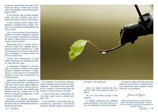 12 13
te apoias e que utilizas para fugir na di-
reção da tristeza, sempre que te supo-
nhas não atendido, numa atitude psico-
lógica infantil.
O teu próximo não te pode estimar,
cuidar dos teus conflitos, que tens o
dever de superar porque te pertencem.
O outro, aquele a quem exiges consi-
deração e cuidados para contigo, tam-
bém tem problemas e dificuldades que
não te conta.
Fita o mar proceloso da existência e
quando te sentires fragilizado, robuste-
ce-te na oração, ancorado na confiança
da vitória. A desconfiança é nuvem que
oculta a face da vitória.
Renasceste para o triunfo sobre ti
mesmo e esse é um trabalho que so-
mente poderá ser realizado por ti. Não
transfiras para os outros os teus demô-
nios psicológicos, à espera sempre de
mimos e aparências.
Cristão sem testemunhos é linda
planta trabalhada em substância plásti-
ca, bela mas sem vida.
A esperança é bênção do céu para
toda a existência. Quando tudo esteja
escasso e aparente infortúnio, a espe-
rança é o anjo vigoroso e companheiro
vigilante ao teu lado, emulando-te ao
prosseguimento.
Mesmo que advenham situações pe-
nosas e muito aflitivas, considera que a
vida física não é uma viagem idílica ao
país do prazer, mas se trata de uma ex-
periência iluminativa, que trabalha pela
libertação do ser. Quando luz no seu
íntimo a bênção da esperança, a vida
exulta em plenitude.
Educando os instintos agressivos,
desenvolve as emoções dignificadoras,
de forma que se sobreponha sempre o
sentimento de amor.
Em qualquer circunstância, especial-
mente naquelas que te parecem infeli-
citadoras, interroga-te como gostarias
de ser tratado ou reconhecido pelo teu
próximo, e faze conforme concluas.
A justiça não dilui a esperança, dá-
-lhe vigor, assim como o perdão tam-
bém o faz.
O teu destino é construído pelo teu
pensamento. Abandona o vício mental
negativo, sórdido, vulgar e enriquece-te
RESENHARESENHA
de beleza e de esperança.
*
Jesus, no último instante da Cruz,
quando nada mais podia ser feito, su-
plicou:
Pai, em Tuas mãos entrego o meu
espírito!
A sublime esperança das bênçãos
transcendentais a que Ele fazia jus fi-
cou na condição de última mensagem.
Entrega-te a Deus, Ele fará o que não
esteja ao teu alcance, e mantém sem-
pre a esperança como a segura compa-
nheira da tua existência.
Joanna de Ângelis
Página psicografada por Divaldo Pereira
Franco, na sessão mediúnica de 1.9.2013,
no Centro Espírita Caminho da Redenção, em
Salvador, Bahia.
 