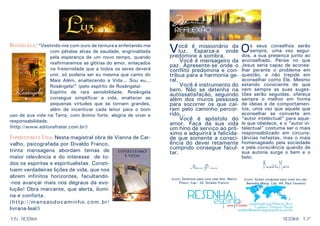 16 17
Você é missionário da
luz. Esparza-a onde
predomine a sombra.
	 Você é mensageiro da
paz. Apresente-se onde o
conflito predomina e con-
tribua para a harmonia ge-
ral.
	 Você é instrumento do
bem. Não se detenha na
autossatisfação, seguindo
além dos muros pessoais
para socorrer os que caí-
ram pelo caminho percor-
rido...
	 Você é apóstolo do
amor. 	Faça da sua vida
um hino de serviço ao pró-
ximo e adquirirá a felicida-
de que somente a consci-
ência do dever retamente
cumprido consegue facul-
tar.
Marco Prisco
(Livro: Diretrizes para uma vida feliz. Marco
Prisco, Cap.: 32. Divaldo Franco)
Os seus conselhos serão
sempre, uma vez segui-
dos, a sua presença junto ao
aconselhado. Pense no que
Jesus seria capaz de aconse-
lhar perante o problema em
questão, e não trepide em
aconselhar como Ele. Mesmo
estando consciente de que
nem sempre as suas suges-
tões serão seguidas, ofereça
sempre o melhor em forma
de ideias e de comportamen-
tos, uma vez que aquele que
aconselhar se converte em
“autor intelectual” para aque-
le que obedece, e o “autor in-
telectual” costuma ser o mais
responsabilizado em circuns-
tâncias nefastas, mas o mais
homenageado pela sociedade
e pela consciência quando de
sua autoria surge o bem e o
belo.
Benedita Maria
(Livro: Ações corajosas para viver em paz.
Benedita Maria, Cap. 64. Raul Teixeira)
Rosângela:“Vestindo-me com ouro de ternura e enfeitando-me
com pétalas alvas de saudade, engrinaldada
pela esperança de um novo tempo, quando
reafirmaremos as glórias do amor, enlaçados
na fraternidade que a todos os seres deverá
unir, só poderia ser eu mesma que canto do
Mais Além, enaltecendo a Vida... Sou eu...
Rosângela!” (pelo espírito de Rosângela)
Espírito de rara sensibilidade, Rosângela
consegue simplificar a vida, enaltecer as
pequenas virtudes que se tornam grandes,
além de incentivar cada leitor para o bom
uso de sua vida na Terra, com ânimo forte, alegria de viver e
responsabilidade.
(http://www.editorafrater.com.br/)
EspiritismoeVida:Nesta magistral obra de Vianna de Car-
valho, psicografada por Divaldo Franco,
trinta mensagens abordam temas de
maior relevância e do interesse de to-
dos os espiritas e espiritualistas. Consti-
tuem verdadeiras lições de vida, que nos
abrem infinitos horizontes, facultando-
-nos avançar mais nos degraus da evo-
lução! Obra marcante, que alerta, ilumi-
na e conforta.
(http://mansaodocaminho.com.br/
livraria-leal/)
RESENHARESENHA
 