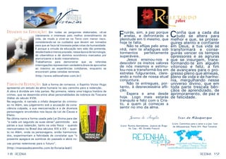18 19
Fruirás, sim, a paz porque
anelas, e defrontarás a
plenitude em ti mesmo, que
hoje te falta.
	 Não te aflijas pelo ama-
nhã, nem te afadigues sob
tormentos perfeitamente
superáveis.
	 Jesus ensinou-nos a
descobrir os ínsitos valores
de nós mesmos e estimu-
lou-nos a transformá-los em
estrelas fulgurantes, clare-
ando a noite de nossa atual
conjuntura.
	 Não te entregues, por-
tanto, à desnecessária afli-
ção.
	 Espera e ama desde
hoje. Logo mais estarás
tranquilo e feliz com o Cris-
to, a quem já começas a
sentir no imo da alma.
Joanna de Ângelis
(Livro: Rumos libertadores. Joanna de Ânge-
lis, Cap.: 40. Divaldo Franco)
Confia que a cada dia
tudo se altera para
melhor e que, se prosse-
guires atento e confiante
em Deus, a tua vida se
transformará e conse-
guirás vencer os tempos
opressores e as agruras
que se insurgem, trans-
formando-te em alguém
vitorioso e feliz, a fim
de avançares para o pro-
gresso pleno que almejas,
pleno de vida e de harmo-
nia, mergulhando nesse
universo divino, que em
toda parte trescala bên-
çãos de aprendizado, de
aprimoramento, de paz e
de felicidade.
Ivan de Albuquerque
(Livro: Caminhos para o amor e a paz. Ivan
de Albuquerque, Parte XIV. Raul Teixeira)
Desafios da Educação: Em todas as perguntas elaboradas, vê-se
claramente o interesse pelo melhor entendimento da
vida, de modo a viver-se na Terra com menor risco,
considerando-se os cuidados que devem ser tomados
para que se faça tal travessia pelas rotas da humanidade.
E porque a virtude da educação tem sido tão preterida,
desdenhada e menos prezada, nessa época de tecnologia,
de cibernética e de domínio econômico marcados por
aterrorizante e ácido materialismo.
Trabalhamos para demonstrar que as referidas
interrogações representam verdadeira ânsia de aproveitar
ao máximo as experiências cotidianas, enquanto se
encontram pelas veredas terrenais.
(http://www.editorafrater.com.br/)
Párias em Redenção: Sob a forma de romance, o Espírito Victor Hugo
apresenta um estudo da alma humana no seu caminho para a redenção.
A obra é dividida em trás partes. Na primeira, relata uma trágica história de
crimes, que se desenrola entre altas personalidades da nobreza da Toscana
(Itália) do século XVIII.
Na segunda, é narrado o infeliz despertar do crimino-
so no Além, seu julgamento sob a acusação da cons-
ciência culpada, a sua reencarnação e a de diversos
personagens envolvidos nos laços da Lei de Causa e
Efeito.
Na última narra a forma usada pela Lei Divina para dar
“a cada um segundo as suas obras”,permitindo aos
párias a sua redenção, tanto na vida física – quando
reencarnados no Brasil dos séculos XIX e XX – quan-
to no Além, onde os personagens, então harmoniza-
dos, experimentam a felicidade de constatar que “o
presente apagava as sombras do passado e abria no-
vas portas redentoras para o futuro”.
(http://mansaodocaminho.com.br/livraria-leal/)
RESENHARESENHA
 