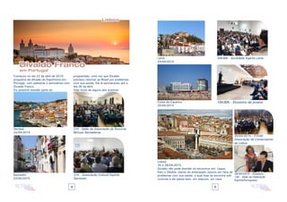 4 5
Lisboa
Divaldo Franco
em Portugal
Começou no dia 22 de abril de 2015
programa de difusão do Espiritismo em
Portugal, com palestras e seminários com
Divaldo Franco.
Foi possível atender parte do
programado, uma vez que Divaldo
precisou retornar ao Brasil por problemas
com sua saúde. Ele lá permaneceu até o
dia 26 de abril.
Veja fotos de alguns dos eventos:
Setúbal
22/04/2015
21h - Salão da Associação de Socorros
Mútuos Setubalense
Santarém
23/04/2015
21h - Associação Cultural Espírita
Santarém
Costa da Caparica
25/04/2015
10h30h - Encontro de jovens
Leiria
24/04/2015
20h30h - Sociedade Espírita Leiria
Lisboa
25 e 26/04/2015
Divaldo não pode atender os encontros em: Lagoa,
Faro e Óbidos, diante do antecipado retorno em face de
problemas com sua saúde, a qual hoje se encontra sob
controle e ele passa bem, em repouso, em casa.
25/04/2015 - 17h30
Associação de Comerciantes
de Lisboa
26/04/2015 - Amadora -
15h - Sede da Federação
EspíritaPortuguesa
 