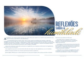 2 3RESENHA ESPÍRITA online RESENHA ESPÍRITA online
A
humildade é uma virtude de difícil aquisição, por exigir esforço para superar-se os instintos que predominam em a
natureza humana, especialmente o da sobrevivência.
Ao materialismo devem-se muitos males, entre os quais aqueles que defluem dos estímulos e aplicações
pedagógicas em favor do ego e das suas mazelas. Há uma preocupação ancestral dedicada à formação do caráter que
privilegia a força pessoal, o destaque, a independência, o poder. Essa preocupação em torno dos falsos conceitos de que
o homem não chora, o forte prevalece, o vitorioso é aquele que soube resguardar-se, distante dos problemas alheios,
demonstra que esses são elementos perniciosos e que se opõem à humildade.
Cuida-se de condicionar o educando à presunção, ao orgulho das suas conquistas em detrimento da fragilidade de
que todos os seres são formados.
Uma insignificante picada de um instrumento infectado interrompe uma vida esplendorosa e um ser triunfante.
Modesto mosquito transmite vírus terríveis que devoram existências poderosas.
Bastaria ligeira reflexão para a criatura humana dar-se conta da sua fraqueza ante as forças da Vida e os fatores
destrutivos que pululam em toda parte.
No sentido inverso, a grandeza cósmica que o
deslumbra, pode dar-lhe dimensão da sua pequenez,
levando-o a considerações profundas quanto ao
significado existencial.
A humildade é virtude essencial para uma jornada feliz
na Terra. Mediante a sua presença, percebe-se quanto se
deve trabalhar o íntimo para aformosear-se as aspirações
e avançar-se na solidariedade como fundamental
comportamento para o equilíbrio.
Analisando-se as conquistas conseguidas pela ciência
e tecnologia, ao invés da presunção ingênua, perceber
o infinito de possibilidades a conhecer e de enigmas a
REFLEXÕESsobre a
humildade
 