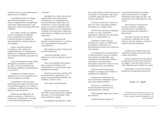 4 5RESENHA ESPÍRITA online RESENHA ESPÍRITA online
convidou.
Sucederam-se vidas, por outras
substituídas, que continuaram
velando por ti e sustentando-se
nos testemunhos redentores. Em
momentos cruciais, quando tudo
parecia ruir sob o tropel de forças
desgovernadas, Jesus te amparou e
ao grupo, de modo que os alicerces
mantiveram os edifícios do bem em
segurança.
Alcanças o momento das
grandes transformações. E as dores
se te apresentam excruciantes,
assustando-te.
Não temas! O amor a tudo vence
a tudo transforma.
Continua amando, sem te
importares com as respostas que te
chegam.
Este é um período muito grave
para o processo histórico da
Humanidade. E é natural que sejas
igualmente afetado.
Esperaste por esta ocasião entre
encantamentos, desolação, e ao
surgir a oportunidade anelada, não
titubeies, insiste e ama.
Ama indiscriminadamente.
*
Quando o amor se apresenta
reticente, é preconceituoso e egoico,
pois que, na sua intimidade, tudo
deve entender e ajudar.
Ao sedento não importa o vaso
que se lhe ofereça a linfa refrescante
e salvadora. Ao doador, vale matar
a sede de quem lhe pede com os
recursos possíveis.
O amor é a alma do Universo, e
por isso João, o discípulo amado,
informou ser o próprio Deus.
A Terra necessita de compaixão,
e todos os seres sencientes
aguardam o alimento do amor para
nutrir-se e desenvolver-se.
Enquanto o amor avança
lentamente, o ódio e a indiferença
estimulam a insensatez e o
desinteresse em favor do triunfo de
um instante.
A caravana dos autossatisfeitos
é muito grande e cresce ao influxo
das mentes em desalinho que
enxameiam no Mais-além inferior,
nutrindo-se das excessivas
distrações e prazeres cada vez mais
exorbitantes das suas vítimas.
Reveste-te de ternura para
romper a carapaça que envolve os
indiferentes e egoístas.
Sorriem por momento, mas
não se furtarão às lágrimas que os
buscarão oportunamente.
Quanto a ti, trabalha-te e
exaure-te pelo Reino de Deus,
permanecendo confiante.
Não fraquejes agora por estares
em carência.
Somente houve a gloriosa
ressurreição do Mestre, porque
antes aconteceram os aziagos
fenômenos de traição, de dor e de
abandono, que culminaram na Sua
morte.
São muitos os seareiros da
luz que te pedem coragem e
perseverança na batalha que
estás travando entre lágrimas e
desconsolo.
Ora mais e penetra-te de paz
e confiança, amando sem cessar,
mesmo que não venhas a receber a
resposta afetiva desejada.
*
Cristão sem condecoração do
sofrimento ainda não passou pelo
campo de batalha.
Assim, transforma as tuas dores
e expectativas num hino de amor e
de alegria, certo da vitória final ao
lado daqueles que também te amam.
Sofrimento e amor são termos
luminosos da equação existencial.
Joanna de Ângelis
Psicografia de Divaldo Pereira Franco, na
noite de 28.3.2016, na sessão mediúnica do
Centro Espírita Caminho da Redenção, em
Salvador, Bahia.
variados recursos que diminuíram o
desencanto e a aflição.
À semelhança de um córrego
que enfrenta escolhos no seu
curso e impedimentos inesperados,
avançaste vagarosamente e com
segurança, vencendo largo trecho do
caminho.
Tuas mãos suadas no trabalho
e teus sentimentos estiolados
não te impediram de avançar,
e mesmo quando os joelhos se
desconjuntaram, reunias forças e
prosseguias.
Houve instantes penosos
e sombrios sob cúmulos de
tempestades que te vergastaram.
Mesmo aí conseguiste perseverar e
em nenhum momento pensaste em
desistir.
O teu devotamento atraiu almas
abnegadas de ambos os lados
da Vida, a fim de auxiliarem no
desiderato sublime a que dedicaste
a existência.
A palavra do Senhor dava-te
segurança e Sua Luz apontava-te o
rumo em plena escuridão.
Lentamente a obra de amor
planejada pelos guias espirituais da
Humanidade ergueu-se e começou
a albergar os filhos do Calvário com
doçura e encantamento.
Choveram perseguições de
ambos os planos, o material e o
espiritual, e continuaste sorrindo,
e chorando fiel Àquele que te
 