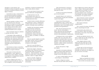 4 5RESENHA ESPÍRITA online RESENHA ESPÍRITA online
profundo a respeito da produção que
tudo e todos devem cumprir.
O seu mau humor tornara-o uma
pessoa indelicada e desagradável.
A vida humana é rica de
oportunidades para amar-se e
confraternizar-se, espalhando alegrias
e produzindo bem-estar.
Existem muitos corações afetuosos
que perderam o rumo e, semelhantes
a embarcações sem leme, navegam à
matroca, correndo riscos numerosos.
Também são incontáveis aqueles
que experimentam sofrimento
e solidão, por não encontrarem
uma palavra de amizade ou de
compreensão, ajuda fraternal e
entendimento, capazes de diminuir-
lhes as culpas, os conflitos, as aflições
pessoais...
Toda vez quando alguém se resolve
por ajudar outrem, torna-se melhor,
descobre o valor da existência e
enriquece-se de alegria.
Não era o caso de Olsson, o
viajante desencantado de si mesmo.
Numa das viagens, enquanto
caminhava triste, observou um homem
de avançada idade, que plantava
pinheiros… Silenciosamente, cavava o
buraco na verde relva e colocava uma
semente, cobria-a e seguia adiante.
Parecia cansado, vergado ao
peso dos anos, mas o semblante
apresentava um sorriso jovial e
encantador.
Tudo nele denotava a presença
da felicidade, que nascia nas fibras
delicadas do amor.
O rosto se encontrava iluminado
por um sorriso gentil.
Quando Olsson o viu, sentiu-se
estranhamente atraído pelo semeador,
a quem interrogou:
Essas terras lhe pertencem,
considerando-se que o senhor está
plantando essas pináceas que crescem
lentamente e que a sua idade não lhe
permitirá vê-las grandiosas?
Não, não me pertencem essas
terras. São da comunidade e
delas cuido para que permaneçam
exuberantes em decorrência das
árvores nelas plantadas e replantadas.
Certamente não as verei adultas
e belas. Mas isso, para mim, não é
importante, porque todas essas que
existem a volta, não fui eu quem as
plantou, e aqui estão oferecendo-nos
madeira, sombra, beleza, mantendo a
natureza em triunfo…
Ele fez uma pausa, e logo
prosseguiu:
Quando eu era jovem, plantava
legumes porque podia alimentar-me
deles pouco tempo depois. Com o
tempo ocorreu-me plantar árvores…
E o que o senhor ganha com isso?
– interrompeu-o, desconfiado.
Ganho a alegria de semear.
Recordo-me que muito antes de mim,
houve Alguém que semeou vidas para
todo o sempre. Mesmo quem planta
árvores pensa em acolher-se na sua
sombra, o que não é o meu caso,
mas quem planta vidas, semeia para
a eternidade, sem esperar qualquer
recompensa. Foi o que fez Jesus…
Nunca devemos semear esperando
a colheita por nós mesmos, mas por
todos aqueles que virão depois.
Não espera nenhuma
compensação?
Sim, o prazer de semear, de plantar
beleza, de participar da vida.
Emocionado, pela primeira vez,
Ulverson Olsson, saltou do animal e
acercando-se do ancião, disse-lhe com
inusitada alegria:
Permita-me plantar árvores com
você e cuidar da sua vida, porque sou
jovem e cheio de energias.
Como Alguém plantou vidas,
espero que Ele aceite que eu seja
cuidador também da vida que Ele
semeou.
A partir dali, em face da lição do
semeador, Ulverson fez-se, também,
semeador de esperança, de alegria, de
paz, de árvores e de vidas…
Selma Lagerlöf
Página psicografada pelo médium
Divaldo Pereira Franco, na noite de 28 de
maio de 2008, em Estocolmo, Suécia.
apaziguar o vazio interior, que
resultava da falta de objetivos elevados
com que a existência humana se torna
digna e formosa.
Insensível ao amor, comprometera-
se intimamente gratificar qualquer
pessoa cujos gestos de abnegação
fossem destituídos de ambições
egotistas.
Mesmo quando se referia a Jesus,
em cuja doutrina fora educado,
recusava-se a render-se ao Amor capaz
de apaziguar todas as inquietações
com a doçura do Seu olhar, com a
musicalidade da Sua voz e com a
inefável bondade do Seu coração.
Nesse tormento, fizera-se solitário
e, porque não dizer, infeliz.
A felicidade é filha predileta do
sentimento dos deveres tranquilamente
cumpridos, mas Ulverson, distanciado
do trabalho de solidariedade humana,
não atendia a compromissos morais
relevantes, nem desempenhava
atividades que lhe exalçassem o
caráter.
Nem mesmo as doces criancinhas
conseguiam arrancar-lhe um sorriso de
carinho ou um gesto afetuoso.
Dizia que se tratava de seres
desagradáveis, e que, ingênuas na
infância iam crescer depois, tornando-
se arrogantes e desagradáveis quando
adolescentes e adultos...
Parecia a figueira que secou, a
grave lição apresentada por Jesus, no
Seu Evangelho, como ensinamento
 