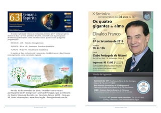 10 11RESENHA ESPÍRITA online RESENHA ESPÍRITA online
A União Espírita de Vitória da Conquista promove a 63ª Semana Espírita,
dentre os dias 3 a 11 de setembro de 2016, contando com a participação
de diversos palestrantes, como Divaldo Franco, que está com a seguinte
programação:
09/09/16 - 20h - Palestra: Dias gloriosos
10/09/16 - 9h às 12h - Seminário: Transição planetária
11/09/16 - 9h às 11h - Visualização terapêutica
O evento se dará no Centro de Convenções Divaldo Franco, e Raul Teixeira
estará presente, como convidado especial.
No dia 16 de setembro de 2016, Divaldo Franco estará
particpando do 6º Congresso Espírita de Sergipe, que acontecerá
no Teatro Tobias de Barreto, Av. Tancredo Neves, 2209 – Aracaju,
SE. Mais informações: www.fees.org.br - fees@infonet.com.br.
 