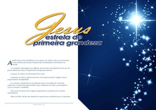 2 3RESENHA ESPÍRITA online RESENHA ESPÍRITA online
A
queles dias eram semelhantes aos atuais. Os valores éticos encontravam-
se pervertidos pelo poder temporal dos dominadores transitórios do
mundo.
A sociedade estorcegava nas aflições decorrentes da prepotência de uns, da
perversidade de outros, da ignorância da grande maioria.
Louvava-se a força em detrimento da razão.
Cantavam-se hinos à glória terrestre com desprezo pelos códigos morais
propiciadores de dignidade.
As criaturas submetiam-se às injunções das circunstâncias, tentando
sobreviver à tirania dos governadores que mudavam de nome e prosseguiam
com as mesmas crueldades.
Saía-se de um para outro regime de ignomínia e insânia com a mesma
naturalidade.
Tudo era lícito, desde que apoiado na governança arbitrária que se impunha.
estrela de
esusJprimeira grandeza
 