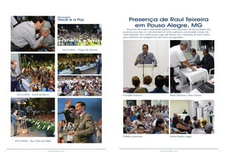 12 13RESENHA ESPÍRITA online RESENHA ESPÍRITA online
Presença de Raul Teixeira
em Pouso Alegre, MG
Associção do Grupo Fraternidade Espírita Irmão Alexandre, de Pouso Alegre, MG,
promoveu nos dias 2 e 3 de dezembro de 2016, palestras com Osvaldo Esteves (de
Volta Redonda, RJ) e Pedro Paulo Legey (de NIterói, RJ), e presença de Raul Teixeira
para momentos de autógrafo de seus livros psicografados.
Osvaldo Esteves
Público presente Pedro Paulo Legey
Raul Teixeira e Alex Vieira
Movimento
Você e a Paz
14/12/2016 - Dique do Tororó
16/12/2016 - Farol da Barra
19/12/2016 - Pça. Dois de Julho
 
