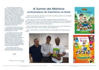 16 17RESENHA ESPÍRITA online RESENHA ESPÍRITA online
A Turma da Mônica
embaixadora do Espiritismo no Brasil
No dia 15 de fevereiro de 2017, Luis Hu Rivas proferiu palestra na Sociedade
Espírita Fraternidade, Niterói, RJ
Luis é peruano e mora em Brasília, designer gráfico de profissão, ele
escreveu diversos livros, como “Meu Pequeno Evangelho, da Turma da Mônica”,
“Evangelho Fácil”, “Reencarnação Fácil” entre outros que mostram a Doutrina
Espírita sob uma óptica de fácil entendimento.
Em sua palestra ele contou sobre a criação destas obras, que começaram a
se esboçar para falar com seus filhos sobre Espiritismo.
Agora, oficialmente, a Turma da Mônica é embaixadora do Espiritismo no
Brasil.
Se o móvel da preocupação não
tiver a marca do legítimo valor, se o teu
estado psicológico prende-se ao desejo
de posse, ao ciúme, à falta de fé em Deus
ou a qualquer capricho nocivo à saúde da
alma, é chegado o tempo de, à custa dos
necessários esforços, te desligares dessa
sintonia, que te irá minando o mundo
íntimo, sem que encontres solução,
podendo escorregar para valões de
desespero, mágoa, ódio ou indiferença, ou
em estado extremo, podendo impulsionar-
te para o crime, que tem variado espectro
para as almas lúcidas que conhecem,
ainda que por simples informações, as
orientações das Leis Divinas.
Desse modo, estuda com clareza as
fontes e motivos das tuas preocupações,
considerando com o Celeste Guia que a
cada dia já basta o seu mal.
Na certeza de que estás no mundo
a fim de aprender, crescer e amar, nos
roteiros da felicidade, não te permitas
sucumbir ante problemas de saúde,
financeiros, mal-entendidos ou familiares.
Aprende a resolver, um após outro, os
teus problemas e, na certeza de que o
tempo é o fator de resolução de todos os
enigmas, entrega as tuas preocupações
ao Criador e marcha adiante aguardando
a luz do novo dia, que sempre brilha após
as noites de horror e sombras.
Não te deixes aturdir pelas
exageradas preocupações, trabalhando
com valor e afinco o cerne de ti mesmo.
Camilo
(Revelações da Luz. Camilo, Cap. 26. Raul
Teixeira)
 