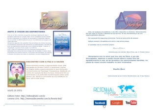 20 RESENHA ESPÍRITA online
VISITE OS SITES:
Editora Fráter: http://editorafrater.com.br
Livraria LEAL: http://mansaodocaminho.com.br/livraria-leal/
ANTE O VIGOR DO ESPIRITISMO
Vive-se na Terra momento de graves mudanças objetivando dias e
paragens melhores em nossas vidas. Como verdadeiro brinde celeste,
eis aqui enfaixadas um conjunto de mensagens e respostas capazes
de nos auxiliar na difícil tarefa de vencer os problemas que surgem em
nosso dia-a-dia.
Atendendo algumas das questões mais prioritárias da criatura humana,
os benfeitores espirituais vêm esclarecer as interrogações e dúvidas em
torno de significativos temas tais como a desencarnação, o aborto, a
drogadição, a guerra moral, a aids e a violência.
Ante o vigor do Espiritismo traz-nos propostas alcandoradas e
balizadas nos ensinos do doce e meigo rabi da Galiléia, o nosso Jesus,
propiciando-nos passos seguros, na jornada reencarnatória, em direção
a tempos renovados com base no equilíbrio e na paz indispensáveis.
ENCONTRO COM A PAZ E A SAÚDE
Numa admirável lucidez e argumentação ímpar, pela
psicografia de Divaldo Franco, a Veneranda Joanna
de Ângelis reitera inequivocamente os seus profundos
conhecimentos de Psicologia Transpessoal, desfiando um
rosário de nuanças da alma humana, dissecando-lhe os
sentimentos e as profundas transformações pelas quais
passa o ser, desde os primórdios da sua existência na
Terra, até os dias atuais.
Ame, em qualque circunstância, o seu filho, masculino ou feminino, demonstrando-
lhe que nada no mundo o afastará da sua ternura, do seu devotamento e da sua
responsabilidade afetuosa.
Ele necessita de segurança emocional. Torne-se esse porto de amparo.
Aplique sempre a terapêutica do amor e não tenha pressa.
O resultado virá no momento próprio.
Marco Prisco
(Diretrizes para uma vida feliz. Marco Prisco, cap. 10. Divaldo Franco)
Alimentemo-nos no amor que nos vem de Deus, e por ele
encorajados, saiamos a cantar mundo afora o nosso hino de
agradecimento à vida, ao lar terrestre e às oportunidades benditas, na
pauta do nosso sincero trabalho no bem incansável.
Benedita Maria
(Todos precisam de paz na alma. Benedita Maria, cap. 8. Raul Teixeira)
 
