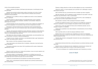 4 5RESENHA ESPÍRITA online RESENHA ESPÍRITA online
Padeces o látego aplicado por mãos que antes afagavam as tuas e surpreendes-te.
Observas o júbilo e a crueza daqueles que te premiam com a difamação e sentes o
descoroçoar das forças...
Não te facultes esse luxo, permanecendo fiel ao trabalho que eleva e dignifica.
Não lhes respondas, não os antipatizes na faixa vibratória em que estão. É isso que
desejariam para alimentarem o ódio e a perturbação,
Sua ira os consome com rapidez e o seu é o triunfo de Pirro, ante a exaltação do
próprio ego que se atribui superioridade aos demais.
Eles passarão, enquanto o Bem prosseguirá iluminando o planeta.
O sentido da existência humana é viver conforme as circunstâncias, tornando-as
melhores e ampliando o círculo da alegria e da saúde em todos os seus aspectos.
Quem serve a Jesus não dispõe de tempo para as despesas pessoais, para as
refregas do orgulho e a inutilidade.
Testemunha a qualidade do teu ideal mediante o comportamento à hora da refrega,
da tempestade.
Não te permitas sofrer em razão dos ataques desferidos contra ti.
Mantém ânimo jovial, recordando que o Espiritismo que amas é luz inapagável,
promessa de Jesus que a cumpriu por intermédio de Kardec e dos seus cooperadores de
ambos os planos da Vida!
Também eles provaram a perseguição inclemente dos seus contemporâneos e
permaneceram fiéis.
*
Na alvorada luminosa da Era Nova, ainda permanecem as sombras teimosas da noite
demorada.
Mantém acesa a tua lâmpada de amor, trabalhando e servindo sem cansaço nem
inquietação, louvando aquele que te conduz à Vida cercado de carinho.
...E nunca te entristeças com o aguilhão abençoado que te impulsiona ao avanço...
Joanna de Ângelis
Psicografia de Divaldo Pereira Franco, na sessão de 19 de fevereiro
de 2018, no Centro Espírita Caminho da Redenção, em Salvador, Bahia.
moral e das sensações grosseiras.
Vivem e, sentindo-se infelizes, tudo fazem para atormentar os caminhantes da vida
de sublimação.
Quando não encontram sintonia direta contigo, sincronizam com outros, frívolos
e desditosos, que se voltam contra ti e tentam aturdir-te mediante sutis processos
obsessivos de que padecem.
Multiplicam-se os conflitos na Terra por invigilância de ambos os seus habitantes:
físicos e espirituais.
Quando abraças um ideal de beleza e de engrandecimento moral e espiritual,
despertas, nessas consciências ultrajadas, antipatias e animosidades, desejos de
interromper-te a marcha.
Quantas florações de amor emurchecem e morrem ante a ardência de maldades, da
crueza de perseguições e da tormentosa inveja de outros companheiros de lutas!
Diariamente, pessoas forradas de bons sentimentos iniciam empreendimentos
enobrecedores e logo, em vez de receberem apoio, são excruciadas em perseguições
gratuitas.
Algumas, não possuindo resistências morais suficientes, sensíveis à crítica destrutiva,
por serem almas sonhadoras e nobres, abandonam a jovem sementeira de amor que
morre ou é vencida pelas ervas daninhas...
Não faltam tais críticos de plantão, ociosos e atormentados, que tudo patrulham e de
tudo se apropriam, formando a malta de perseguidores.
Arrogam-se como modelos, proclamam a sua liberdade de falar e agir, fiscalizando a
dos outros, que tentam proibir e silenciar.
Não os temas, nem lhes consideres as torpes condutas.
Jesus não transitou sem enfrentar-lhes a crueldade, a hipocrisia, mas não lhes deu
maior importância.
Permanece irretocável no teu dever, fiel à consciência da fé e aceita o testemunho,
agradecendo a Deus.
*
Sempre convém recordar que o mestre não prometeu o reino do mundo material, nem
a eloquência ilusória dos louros terrestres.
Ele próprio preferiu a incompreensão, o abandono e a sordidez dos que se lhe
fizeram inimigos espontâneos e não desdenhou a cruz, transformando-a de instrumento
de punição que era em asas de luz para voar no rumo do Infinito.
Lamentas a incompreensão que se expande nos arraiais da fé que esposas.
Sofres, ante o comportamento esdrúxulo daqueles que se afirmam pertencentes à
grei da fraternidade.
 