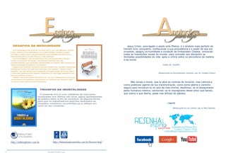 16 RESENHA ESPÍRITA online
http://mansaodocaminho.com.br/livraria-leal/
DESAFIOS DA MEDIUNIDADE
Em homenagem aos mais de 150 anos de O Livro dos Médiuns, Camilo
e Raul Teixeira nos presentearam com este Desafios da Mediunidade,
um seguro roteiro para o aprofundamento das questões que envolvem o
intercâmbio entre o mundo físico e a vida espiritual.
Em suas páginas, nos enriquecemos com os ensinamentos sempre
lúcidos e profundos de Camilo, introduzindo capítulos que são
complementados com perguntas apresentadas ao médium Raul Teixeira em
várias localidades brasileiras e do exterior.
Elogios aos médiuns, animismo, pinturas mediúnicas, sessões mediúnicas
domésticas, limites de idade para participar das sessões e tantas outras
questões que não perdem sua atualidade são respondidas de forma segura
e clara pelo grande orador espírita, amparado por sua longa experiência de
profícuo trabalho no bem.
Desafios da Mediunidade demonstra ser um livro indispensável tanto para
os estudiosos do Espiritismo quanto para os iniciantes que desejam saber
um pouco mais sobre tema tão fascinante.
TRIUNFOS DA IMORTALIDADE
O presente livro é uma coletânea de instruções
ministradas nos últimos oito anos, agora apresentadas
ao público leitor, a fim de contribuir, de alguma forma,
para que os trabalhadores espíritas dedicados ao
ministério mediúnico reconfortem-se e reflitam em
torno do seu conteúdo.
Jesus Cristo, azorragado e atado ante Pilatos, é o símbolo mais perfeito do
homem livre, porquanto, conhecendo a sua procedência e o poder de que era
investido, apagou na humildade a condição de Embaixador Celeste, vencendo
todas as imposições venais do mundo, para conceder aos discípulos as
ilimitadas possibilidades da vida, após a vitória sobre os escombros da matéria
e da morte.
Vianna de Carvalho
(Sementeira da fraternidade. Diversos, cap. 24. Divaldo Franco)
	 Não temas a morte, que te abre as cortinas do Invisível, mas valoriza-a
como poderoso agente da tua transformação, como porta aberta e caminho
seguro para introduzir-te no seio da vida imortal, desditoso, se te desajustares
pelos humanos roteiros; venturosa, se te impregnares desse amor que bendiz,
que instrui e que liberta, pelas vias difíceis do planeta.
Camilo
(Revelaçõe da luz. Camilo, cap. 8. Raul Teixeira)
http://editorafrater.com.br
 