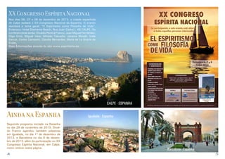 XX Congresso Espírita Nacional
Nos dias 06, 07 e 08 de dezembro de 2013, a cidade espanhola
de Calpe sediará o XX Congresso Nacional da Espanha. O evento
abordará o tema geral: “O Espiritismo como Filosofia de Vida”.
Endereço: Hotel Diamante Beach, Rua Juan Carlos I, 48 CALPE. Os
conferencistas serão: Divaldo Pereira Franco; Juan Miguel Fernández;
Olga Ortiz; Miguel Vera; Alfredo Tabueña; Janaina Minelli; Valle
Garcia; Carlos Campetti; Claudia Bernardes; María de La Gracia de
Ender.
Mais nformações através do site www.espiritisme.es.

i

CALPE - ESPANHA

Ainda na Espanha
Seguindo programa iniciado na Espanha
no dia 29 de novembro de 2013, Divaldo Franco agendou também palestras
em Igualada, no dia 1º de dezembro de
2013, e Barcelona no dia 6 de dezembro de 2013, além da participação no XX
Congresso Espírita Nacional, em Calpe,
como notícia nesta página.

4

Igualada - Espanha

Barcelona - Espanha
5

 