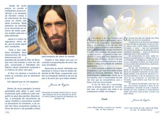 V

Ainda há muito
pranto no mundo e
multiplicam-se as ocorrências e as ameaças
de hórridos crimes e
de infortúnios de fora
como no íntimo dos
seres humanos. Nada
obstante, as soluções
já se encontram ao alcance de todos quantos anelam pela paz e
pela plenitude.

A

Jesus é o roteiro de
segurança, único, aliás, que se pode seguir
sem vacilações.
Toda a Sua vida,
Seus exemplos, Seus
testemunhos de amor
demonstram-Lhe
a
grandeza de excelente Filho de Deus,
que nos veio ensinar a viver em alegria, construindo a felicidade mediante o dever retamente cumprido e
a vivência do amor sem jaça.

pela presença de Jesus no mundo.
Celebra o Seu Natal com paz no
coração e programações de amor nas
tuas atividades.

Aproveita as doces vibrações que
dominam a Terra e faze-te súdito deA Sua voz alcança a acústica de dicado do Rei Solar, cooperando com
todos os corações que se detenham Ele na instalação definitiva da era de
a ouvi-lO.
paz e de amor por que todos anelam.
Voz alguma que se Lhe equipare.
* * *
Diante da atual paisagem humana
assinalada pelo desar e pelo vazio
existencial, pela violência e pelo mergulho no paul das paixões dissolventes, a evocação do nascimento de
Jesus modifica a psicosfera morbífica dominante no momento, e as vozes dos Céus novamente cantam os
hinos de louvor e de gratidão a Deus

16

Joanna de Ângelis
Psicografia de Divaldo Pereira Franco, na sessão mediúnica de 22 de setembro de 2010,
no Centro Espírita Caminho da Redenção, em
Salvador, BA

o formares o teu lar, forma-o em
bases de carinho e respeito, de liberdade e de alegria, de responsabilidade e de trabalho, a fim de que nele
se forje o ninho do amor mais rutilante.
Institui no imo do teu refúgio doméstico
o hábito salutaríssimo da oração entre
os teus amores, ou mesmo a sós, permitindo a união dos teus dependentes
afetivos com as faixas de luz e de paz
que vibram em altas frequências, e que
trazem o clima refrigerante da celestial
assistência.
	
Vive e ensina a prática do respeito recíproco, por mais intimidade exista
entre os convivas familiares. Nada de
incentivar-se o palavreado chulo ou a
pornografia, pois a simplicidade da fala
não tem que se compatibilizar com o
baixo nível da comunicação.
	
O teu lar deve ser o aconchego
onde te possas resguardar do tumulto
das ruas, da agrestia das urbes e da
exasperante solidão tecnológica.

O

ida em
família

s deveres dos pais em relação aos filhos
estão inscritos na consciência.
	
Evidentemente as técnicas psicológicas
e a metodologia da educação tornam-se fatores nobres para o êxito desse cometimento.
Entretanto, o amor — que tem escasseado
nos processos modernos da educação com lamentáveis resultados — possui os elementos
essenciais para o feliz desiderato.
	
No compromisso do amor, estão evidentes o companheirismo, o diálogo franco, a
solidariedade, a indulgência e a energia moral
de que necessitam os filhos, no longo processo da aquisição dos valores éticos, espirituais,
intelectuais e sociais.
	
No lar, em consequência, prossegue
sendo na atualidade de fundamental importância no complexo mecanismo da educação.
Nesse sentido, é de essencial relevância a lição dos exemplos, a par da assistência constante de que necessitam os caracteres em
formação, argila plástica que deve ser bem
modelada.
	
No capítulo da liberdade, esse faLIr basilar, nunca deixar esquecido o dever da responsabilidade. Liberdade de ação e responsabilidade dos atos, ajudando no discerriimento
desde cedo entre o que se deve, convém e se
pode realizar.

Camilo

Joanna de Ângelis

(Livro: Minha família, o mundo e eu. Camilo,
Cap. 18. Raul Teixeira)

(Livro: Leis morais da vida. Joanna de Ângelis, Cap. 16. Divaldo Franco)

17

 