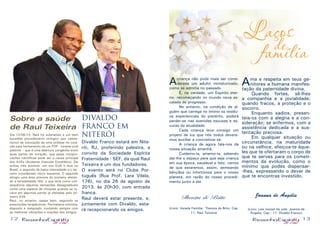 12 13
Laços
defamília
Acriança não pode mais ser consi-
derada um adulto miniaturizado,
como se admitia no passado.
	 É, na verdade, um Espírito eter-
no, recomeçando no mundo nova es-
calada de progresso.
	 No entanto, na condição de al-
guém que carrega no íntimo os resídu-
os experienciais do pretérito, poderá
perder-se nas avenidas escusas e es-
curas da atualidade.
	 Cada criança leva consigo um
projeto de luz que nós todos devere-
mos auxiliar a concretizar-se.
	 A criança de agora fala-nos da
nossa situação amanhã.
	 Cuidemo-la, amemo-la, sabendo
dar-lhe o espaço para que seja criança
em sua época, saudável e feliz, certos
de que estaremos, assim, semeando
bênçãos ou infortúnios para o nosso
planeta, em razão do nosso procedi-
mento junto a ela
Thereza de Brito
(Livro: Vereda Familiar. Thereza de Brito, Cap.
11. Raul Teixeira)
Ama e respeita em teus ge-
nitores a humana manifes-
tação da paternidade divina.
	 Quando fortes, sê-lhes
a companhia e a jovialidade;
quando fracos, a proteção e o
socorro.
	 Enquanto sadios, presen-
teia-os com a alegria e a con-
sideração; se enfermos, com a
assistência dedicada e a sus-
tentação preciosa.
	 Em qualquer situação ou
circunstância, na maturidade
ou na velhice, afeiçoa-te àque-
les que te ofertaram o corpo de
que te serves para os cometi-
mentos da evolução, como o
mínimo que podes dispensar-
-lhes, expressando o dever de
que te encontras investido.
Joanna de Ângelis
(Livro: Leis morais da vida. Joanna de
Ângelis, Cap.: 17. Divaldo Franco)
Dia 12/06/13, Raul foi submetido a um bem
sucedido procedimento cirúrgico (por catete-
rismo) de colocação de uma prótese no cora-
ção para fechamento de um FOP - forame oval
patente – que é uma abertura congênita entre
duas partes do coração, que pelas compro-
vações científicas pode ser a causa principal
dos AVEs (Acidente Vascular Encefálico). Ele
sofreu três eventos: um nos EUA e dois no
Brasil, o segundo de baixa intensidade e o ter-
ceiro considerado micro isquemia. O segundo
atingiu uma área próxima do primeiro afetan-
do a sensibilidade tátil, o que teve como con-
sequência algumas sensações desagradáveis
como uma espécie de choques quando se to-
cava em algumas partes já afetadas pelo pri-
meiro AVE.
Raul, no entanto, passa bem, seguindo as
prescrições terapêuticas. Permanece otimista,
disposto e resignado, contando sempre com
as melhores vibrações e orações dos amigos.
Sobre a saúde
de Raul Teixeira
divaldo
franco em
niterói
Divaldo Franco estará em Nite-
rói, RJ, proferindo palestra, a
convite da Sociedade Espírita
Fraternidade - SEF, da qual Raul
Teixeira é um dos fundadores.
O evento será no Clube Por-
tuguês (Rua Prof. Lara Vilela,
176), no dia 26 de agosto de
2013, às 20h30, com entrada
franca.
Raul deverá estar presente, e,
juntamente com Divaldo, esta-
rá recepcionando os amigos.
 