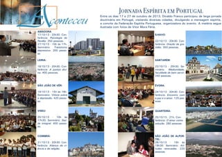 Jornada Espírita em Portugal

Entre os dias 17 e 27 de outubro de 2013, Divaldo Franco participou de larga jornada
doutrinária em Portugal, visitando diversas cidades, divulgando a mensagem espírita,
a convite da Federação Espírita Portuguesa, organizadora do evento. A matéria segue
ilustrada com fotos de Vitor Mora Féria.
AMADORA:
17/10/13 - 20h30. Conferência: Psicologia do
Perdão. 250 pessoas.
27/10/13 - 10h às 17h.
Seminário: Transtorno
depressivo. 200 pessoas

ÍLHAVO:
22/10/13 - 20h30. Conferência: Oração da gratidão. 350 pessoas.

LEIRIA:

SANTARÉM:

18/10/13 - 20h30. Conferência: A justiça divina. 400 pessoas.

23/10/13 - 20h30. Seminário: Mediunidade,
faculdade de bem servir.
240 pessoas.

SÃO JOÃO DE VÊR:

ÉVORA:

19/10/13 - 15h às 18h.
Seminário: Vitória sobre
a depressão. 420 pessoas.

24/10/13 - 20h30. Conferência: Encontro com
a paz e o amor. 125 pessoas.

VISEU:

QUARTEIRA:

20/10/13 - 10h às
17h30. Seminário: Saúde integral. 400 pessoas.

25/10/13 - 21h. Conferência: O amor como
solução. 280 pessoas.

COIMBRA:

SÃO JOÃO DE ALPORTEL:
26/10/13 - 15h às
18h30. Seminário: Atitudes renovadas. 220
pessoas.

21/10/13 - 20h30. Conferência: Aliança da ciência e da religião.

8

9

 