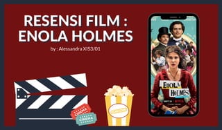 RESENSI FILM :RESENSI FILM :
ENOLA HOLMESENOLA HOLMES
by : Alessandra XIS3/01
 