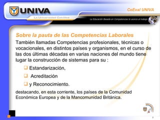 Sobre la pauta de las Competencias Laborales También llamadas Competencias profesionales, técnicas o vocacionales, en distintos países y organismos, en el curso de las dos últimas décadas en varias naciones del mundo tiene lugar la construcción de sistemas para su : Estandarización,  Acreditación y Reconocimiento.  destacando, en esta corriente, los países de la Comunidad Económica Europea y de la Mancomunidad Británica.  