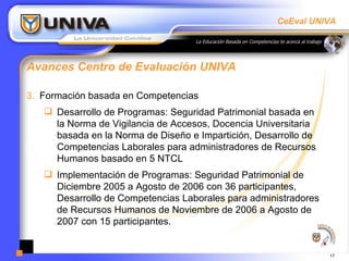 <ul><li>Avances Centro de Evaluación UNIVA </li></ul><ul><li>Formación basada en Competencias </li></ul><ul><ul><li>Desarr...