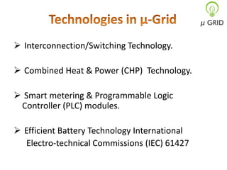  Interconnection/Switching Technology.
 Combined Heat & Power (CHP) Technology.

 Smart metering & Programmable Logic
Controller (PLC) modules.
 Efficient Battery Technology International
Electro-technical Commissions (IEC) 61427

 
