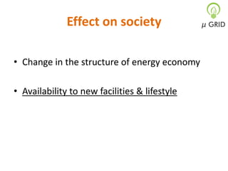 Effect on society
• Change in the structure of energy economy
• Availability to new facilities & lifestyle

 