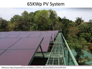 65KWp PV System

Reference: http://trojanbatteryre.com/About_Us/Press_Releases/WebinarSeriesPR.html

 