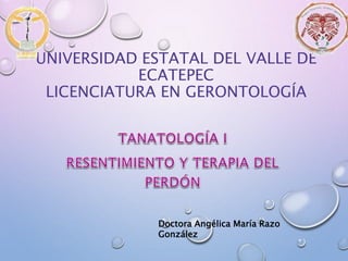 UNIVERSIDAD ESTATAL DEL VALLE DE
ECATEPEC
LICENCIATURA EN GERONTOLOGÍA
Doctora Angélica María Razo
González
 