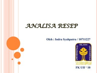ANALISA RESEP
Oleh : Indra Syahputra / 10711227
FK UII ‘ 10
 