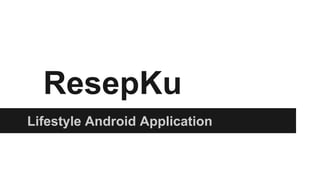 ResepKu
Lifestyle Android Application

 