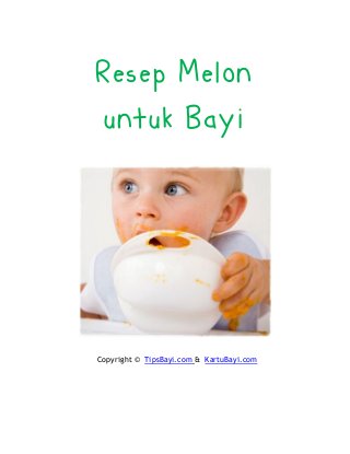 Resep Melon
untuk Bayi
Copyright © TipsBayi.com & KartuBayi.com
 