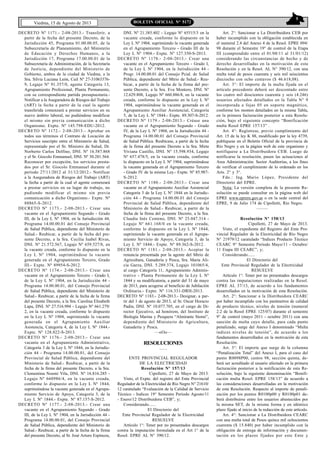 5
Viedma, 15 de Agosto de 2013 BOLETIN OFICIAL N° 5172
DECRETO Nº 1171.- 2-08-2013.- Transferir, a
partir de la fecha del presente Decreto, de la
Jurisdicción 45, Programa 01.00.00.05, de la
Subsecretaría de Planeamiento, del Ministerio
de Educación y Derechos Humanos, a la
Jurisdicción 17, Programa 17.00.00.01 de la
Subsecretaría de Administración, de la Secretaría
de Justicia, dependiente del Ministerio de
Gobierno, ambos de la ciudad de Viedma, a la
Sra. Silvia Luciana León, Cuil Nº 27-31063376-
9, Legajo Nº 91.357/0, agente Categoría 13,
Agrupamiento Profesional, Planta Permanente,
con su correspondiente partida presupuestaria.-
Notificar a la Aseguradora de Riesgos del Trabajo
(ART) la fecha a partir de la cual la agente
transferida comenzará a prestar servicios en su
nuevo ámbito laboral, no pudiéndose modificar
el mismo sin previa comunicación a dicho
Organismo. Expte. Nº 145.798-EDU-2012.
DECRETO Nº 1172.- 2-08-2013.- Aprobar en
todos sus términos el Contrato de Locación de
Servicios suscripto entre el Ministerio de Salud,
representado por el Sr. Ministro de Salud, Dr.
Norberto Carlos Delfino, DNI. Nº 16.587.868
y el Sr. Giocolo Emmanuel, DNI. Nº 30.281.564.
Reconocer por excepción, los servicios presta-
dos por el Sr. Giocolo Emmanuel durante el
período 27/11/2012 al 31/12/2012.- Notificar
a la Aseguradora de Riesgos del Trabajo (ART)
la fecha a partir de la cual el agente comenzará
a prestar servicios en su lugar de trabajo, no
pudiendo modificar el mismo sin previa
comunicación a dicho Organismo.- Expte. Nº
88865-S-2012.
DECRETO Nº 1173.- 2-08-2013.- Crear una
vacante en el Agrupamiento Segundo - Grado
III, de la Ley L Nº 1904, en la Jurisdicción 44,
Programa 14.00.00.01 del Consejo Provincial
de Salud Pública, dependiente del Ministerio de
Salud.- Reubicar, a partir de la fecha del pre-
sente Decreto, a la Sra. Cecilia Isabel Rivas,
DNI. Nº 21.572.567, Legajo Nº 659.527/8, en
la vacante creada, conforme lo dispuesto en la
Ley L Nº 1904, suprimiéndose la vacante
generada en el Agrupamiento Tercero, Grado
III.- Expte. Nº 89954-S-2012.
DECRETO Nº 1174.- 2-08-2013.- Crear una
vacante en el Agrupamiento Tercero - Grado I,
de la Ley L Nº 1904, en la Jurisdicción 44 -
Programa 14.00.00.01, del Consejo Provincial
de Salud Pública, dependiente del Ministerio de
Salud.- Reubicar, a partir de la fecha de la firma
del presente Decreto, a la Sra. Carolina Elisabeth
Lapa, DNI. Nº 27.516.994 - Legajo Nº 661.279/
2, en la vacante creada, conforme lo dispuesto
en la Ley L Nº 1904, suprimiendo la vacante
generada en el Agrupamiento Auxiliar
Asistencia, Categoría 4, de la Ley L Nº 1844.-
Expte. Nº 128.022-S-2013.
DECRETO Nº 1176.- 2-08-2013.- Crear una
vacante en el Agrupamiento Administrativo,
Categoría 3 de la Ley L Nº 1844, en la Jurisdic-
ción 44 - Programa 14.00.00.01, del Consejo
Provincial de Salud Pública, dependiente del
Ministerio de Salud.- Reubicar, a partir de la
fecha de la firma del presente Decreto, a la Sra.
Clementina Noemí Vila, DNI. Nº 16.816.285 -
Legajo Nº 660986/4, en la vacante creada,
conforme lo dispuesto en la Ley L Nº 1844,
suprimiéndose la vacante generada en el Agrupa-
miento Servicio de Apoyo, Categoría 3, de la
Ley L Nº 1844.- Expte. Nº 87.157-S-2012.
DECRETO Nº 1177.- 2-08-2013.- Crear una
vacante en el Agrupamiento Segundo - Grado
III, de la Ley L Nº 1904, en la Jurisdicción 44 -
Programa 14.00.00.01, del Consejo Provincial
de Salud Pública, dependiente del Ministerio de
Salud.- Reubicar, a partir de la fecha de la firma
del presente Decreto, al Sr. José Arturo Espinoza,
DNI. Nº 21.385.402 - Legajo Nº 65515/3 en la
vacante creada, conforme lo dispuesto en la
Ley L Nº 1904, suprimiendo la vacante generada
en el Agrupamiento Tercero - Grado III de la
Ley L Nº 1904.- Expte. Nº 127.350-S-2013.
DECRETO Nº 1178.- 2-08-2013.- Crear una
vacante en el Agrupamiento Tercero - Grado I,
de la Ley L Nº 1904, en la Jurisdicción 44 -
Progr. 14.00.00.01 del Consejo Pcial. de Salud
Pública, dependiente del Mtrio de Salud.- Reu-
bicar, a partir de la fecha de la firma del pre-
sente Decreto, a la Sra. Eva Montero, DNI. Nº
12.629.808, Legajo Nº 660.886/8, en la vacante
creada, conforme lo dispuesto en la Ley L Nº
1904, suprimiéndose la vacante generada en el
Agrupamiento Auxiliar Asistencial, Categoría
5, de la Ley L Nº 1844.- Expte. 89.307-S-2012.
DECRETO Nº 1179.- 2-08-2013.- Créase una
vacante en el Agrupamiento Segundo - Grado
IV, de la Ley L Nº 1904, en la Jurisdicción 44 -
Programa 14.00.00.01 del Consejo Provincial
de Salud Pública. Reubícase, a partir de la fecha
de la firma del presente Decreto a la Sra. Mirta
Viviana Castillo, DNI. Nº 15.598.934, Legajo
Nº 657.478/5, en la vacante creada, conforme
lo dispuesto en la Ley L Nº 1904, suprimiéndose
la vacante generada en el Agrupamiento Tercero
- Grado IV de la misma Ley.- Expte. Nº 85.987-
S-2012.
DECRETO Nº 1180.- 2-08-2013.- Crear una
vacante en el Agrupamiento Auxiliar Asistencial
Categoría 3 de la Ley L Nº 1844 en la Jurisdic-
ción 44 - Programa 14.00.00.01 del Consejo
Provincial de Salud Pública, dependiente del
Ministerio de Salud.- Reubicar, a partir de la
fecha de la firma del presente Decreto, a la Sra.
Claudia Inés Centeno, DNI. Nº 25.047.314 -
Legajo Nº 661.168/0 en la vacante creada,
conforme lo dispuesto en la Ley L Nº 1844,
suprimiendo la vacante generada en el Agrupa-
miento Servicio de Apoyo, Categoría 3, de la
Ley L Nº 1844.- Expte. Nº 89.362-S-2012.
DECRETO Nº 1181.- 2-08-2013.- Aceptar la
renuncia presentada por la agente del Mtrio de
Agricultura, Ganadería y Pesca, Sra. María Ali-
cia Garza, DNI. 5.289.374, Legajo 101065/4,
al cargo Categoría 11, Agrupamiento Adminis-
trativo - Planta Permanente de la Ley L Nº
1844 y su modificatoria, a partir del 31 de mayo
de 2013, para acogerse al beneficio de Jubilación
Ordinaria.- Expte. Nº 116.331-DRH-2013.
DECRETO Nº 1183.- 2-08-2013.- Designar, a par-
tir del 1 de agosto de 2013, al Sr. Oscar Horacio
Padin, DNI. Nº 10.077.705, en el cargo de Di-
rector Ejecutivo, ad honórem, del Instituto de
Biología Marina y Pesquera “Almirante Storni”,
dependiente del Ministerio de Agricultura,
Ganadería y Pesca.
—oOo—
RESOLUCIONES
–––
ENTE PROVINCIAL REGULADOR
DE LA ELECTRICIDAD
Resolución Nº 157/13
Cipolletti, 27 de Mayo de 2013.
Visto, el Expte. del registro del Ente Provincial
Regulador de la Electricidad de Río Negro N° 21610/
12 caratulado “Evaluación de la Calidad de Servicio
Técnico - Indices 19° Semestre Período Agosto/11
- Enero/12 Distribuidora CEB”, y;
Considerando......
El Directorio del
Ente Provincial Regulador de la Electricidad
RESUELVE
Artículo 1°: Tener por no presentados descargos
contra la imputación formulada en el Art 1° de la
Resol. EPRE AL N° 390/12.
Art. 2°: Sancionar a La Distribuidora CEB por
haber incumplido con la obligación establecida en
el numeral 2.4 del Anexo 4 de la Resol. EPRE 094/
98 durante el Semestre 19° de control de la Etapa
III (comprendido entre el 01/08/11 al 31/01/12)
considerando las circunstancias de hecho y de
derecho desarrolladas en la motivación de esta
Resolución y en la Resol. AL N° 390/12, con una
multa total de pesos cuarenta y seis mil seiscientos
dieciocho con ocho centavos ($ 46.618,08).
Art. 3°: El importe de la multa fijada en el
artículo precedente deberá ser descontado entre
los cuatro mil doscientos cuarenta y seis (4.246)
usuarios afectados detallados en la Tabla N° 9
incorporada a fojas 05 en soporte magnético,
conforme los montos detailados en la misma Tabla,
en la primera facturación posterior a esta Resolu-
ción, bajo el siguiente concepto “Bonificación
multa Resol EPRE 157/13” .
Art. 4°: Regístrese, previo cumplimiento del
Art. 15 de la ley K 88, modificado por la ley 4739,
publíquese en el Boletín Oficial de la provincia de
Río Negro y en la página web de este organismo y
notifíquese a La Distribuidora CEB. Luego de
notificarse la resolución, pasen las actuaciones al
Area Administración. Sector Auditorías, a los fines
de verificar el cumplimiento de lo ordenado en los
Arts. 2° y 3°.
Fdo.: Ing. Mario López, Presidente del
Directorio del EPRE.
Nota: La versión completa de la presente Re-
solución se puede consultar en la página web del
EPRE www.eprern.gov.ar o en la sede central del
EPRE, 9 de Julio 174 de Cipolletti, Río Negro.
—–—
Resolución Nº 158/13
Cipolletti, 27 de Mayo de 2013.
Visto, el expediente del Registro del Ente Pro-
vincial Regulador de la Electricidad de Río Negro
N° 21979/12 caratulado “Indices Producto Técnico
CEARC 9° Semestre Período Mayo/11 - Octubre/
11 Etapa III CEARC”, y;
Considerando......
El Directorio del
Ente Provincial Regulador de la Electricidad
RESUELVE
Artículo 1°: Tener por no presentados descargos
contra las imputaciones realizadas en la Resol.
EPRE AL 37/13, de acuerdo a los fundamentos
desarrollados en la motivación de esta Resolución.
Art. 2°: Sancionar a la Distribuidora CEARC
por haber incumplido con los parámetros de calidad
de producto técnico, niveles de tensión (numeral
2.2 de la Resol EPRE 125/07) durante el semestre
9° de control (mayo 2011 - octubre 2011) con una
sanción de multa cuyo detalle, para cada punto
penalizado, surge del Anexo I denominado “Multa
índices niveles de tensión”, de acuerdo a los
fundamentos desarrollados en la motivación de esta
Resolución.
Art. 3°: El importe que surge de la columna
“Penalización Total” del Anexo I, para el caso del
punto R0098P00, centro 98, sección quinta, de-
berá ser acreditado al usuario afectado en la primera
facturación posterior a la notificación de esta Re-
solución, bajo la siguiente denominación “Bonifi-
cación multa Resol. EPRE 158/13” de acuerdo a
las consideraciones desarrolladas en la motivación
de esta Resolución. Respecto al importe de penali-
zación por los puntos R0100p00 y R0100p01 de-
berá distribuirse entre los usuarios abastecidos por
la misma SET, de la misma forma y en idéntico
plazo fijado al inicio de la redacción de este artículo.
Art. 4°: Sancionar a La Distribuidora CEARC
con una multa total de Pesos quince mil ochocientos
cuarenta ($ 15.840) por haber incumplido con la
obligación de entrega de información y documen-
tación en los plazos fijados por este Ente y
 