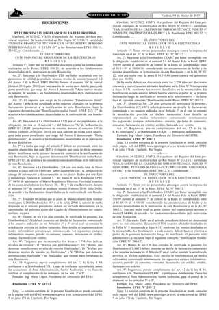 12
                                                                    BOLETIN OFICIAL N° 5123                                 Viedma, 04 de Marzo de 2013

                            RESOLUCIONES                                               Cipolletti, 26/12/2012, VISTO, el expediente del Registro del Ente pro-
                                     –—                                            vincial regulador de la electricidad de Río Negro Nº 19491/11 caratulado
                                                                                   "EVALUACIÓN DE LA CALIDAD DE SERVICIO TÉCNICO, ÍNDICES 6º
      ENTE PROVINCIAL REGULADOR DE LA ELECTRICIDAD                                 SEMESTRE, DISTRIBUIDORA CEARC" y la Resolución EPRE 092/12, y;
    Cipolletti, 26/12/2012, VISTO, el expediente del Registro del Ente pro-        Considerando ....
vincial regulador de la electricidad de Río Negro Nº 18546/10 caratulado                                      EL DIRECTORIO DEL
"ÍNDICES PRODUCTO TÉCNICO CEB 16º SEMESTRE PERÍODO                                       ENTE PROVINCIAL REGULADOR DE LA ELECTRICIDAD
FEBRERO/10-JULIO 10 ETAPA III" y las Resoluciones EPRE 300/11,                                                    RESUELVE
335/02, y; Considerando ....                                                           Artículo 1°: Tener por no presentados descargos contra la imputación
                           EL DIRECTORIO DEL                                       formulada en el art. 1º de la Resol. EPRE AL Nº 092/12.
      ENTE PROVINCIAL REGULADOR DE LA ELECTRICIDAD                                     Art. 2º: Sancionar a La Distribuidora CEARC por haber incumplido con
                               RESUELVE                                            la obligación establecida en el numeral 2.4 del Anexo 4 de la Resol. EPRE
    Artículo 1º: Tener por no presentados descargos contra las imputaciones        358/99 durante el semestre 6º de control de la Etapa III (comprendido entre
realizadas en la Resol. EPRE 300/11, de acuerdo a los fundamentos                  el 01/11/09 al 30/04/10) considerando las circunstancias de hecho y de
desarrollados en la motivación de esta Resolución.                                 derecho desarrolladas en la motivación de esta Resolución y en la AL Nº 92/
    Art. 2º: Sancionar a la Distribuidora CEB por haber incumplido con los         12, con una multa total de pesos $ 14.510,86 (pesos catorce mil quinientos
parámetros de calidad de producto técnico, niveles de tensión (numeral 1.2         diez con 86/00).
del Anexo 4 de la Resol. EPRE 094/98) durante el semestre 16º de control               Dicha multa deberá ser descontada entre los 2.259 (dos mil doscientos
(febrero 2010-julio 2010) con una sanción de multa cuyo detalle, para cada         cincuenta y nueve) usuarios afectados detallados en la Tabla N° 9 incorporada
punto penalizado, que surge del Anexo I denominado "Multa índices niveles          a fojas 3-37) conforme los montos detallados en la misma tabla. La
de tensión, de acuerdo a los fundamentos desarrollados en la motivación de         bonificación a cada usuario deberá hacerse efectiva a partir de la primera
esta Resolución.                                                                   facturación luego de notificado el presente acto administrativo e incluirse
    Art. 3º: El importe que surge de la columna "Penalización Total"               bajo el siguiente concepto "Bonificación multa Resol. EPRE N° 288/12 .
del Anexo I deberá ser acreditado a los usuarios afectados en la primera               Art. 3°: Dentro de los 120 días corridos de notificada la presente,
facturación posterior a la notificación de esta Resolución, bajo la                La Distribuidora (CEARC) deberá presentar un detalle de facturación
siguiente denominación "Bonificación multa Resol. EPRE 287/12" de                  conteniendo a los usuarios indicados en el Artículo 2° en el cual se constate
acuerdo a las consideraciones desarrolladas en la motivación de esta Resolu-       la acreditación prevista en dichos numerales. Este detalle se
ción.                                                                              implementará en medio informático conteniendo mínimamente
    Art. 4º: Sancionar a La Distribuidora CEB por el incumplimiento a la           los siguientes campos informativos: usuario, período de consumo,
obligación prevista en el numeral 1.3 del Subanexo "A" de la Resolución            consumo, facturación sin crédito, crédito, facturado con crédito.
EPRE N° 335/02, perturbaciones de tensión, durante el semestre 16º de                  Art. 4º: Regístrese, previo cumplimiento del art. 12 de la ley
control (febrero 2010-julio 2010) con una sanción de multa cuyo detalle,           K 88, notifíquese a la Distribuidora CEARC y publíquese debidamente.
para cada punto penalizado, que surge del Anexo II denominado "Multa                   Firmado: Ing. Mario López, Presidente del Directorio del EPRE.
perturbaciones", de acuerdo a los fundamentos desarrollados en la motivación           Resolución EPRE Nº 288/12
de esta Resolución.                                                                    Nota: La versión completa de la presente Resolución se puede consultar
    Art. 5º: La multa que surge del artículo 4º deberá ser prorrateada entre los   en la página web del EPRE www.eprern.gov.ar o en la sede central del EPRE
usuarios abastecidos por cada SET y el importe que surja de dicho prorrateo        9 de julio 174 de Cipolletti, Río Negro.
deberá bonificarse en la primera facturación posterior a la notificación de                                         —–oOo–—
esta Resolución, bajo la siguiente denominación "Bonificación multa Resol.             Cipolletti, 26/12/2012, VISTO, el expediente del Registro del Ente pro-
EPRE 287/12", de acuerdo a las consideraciones desarrolladas en la motivación      vincial regulador de la electricidad de Río Negro Nº 21423/12 caratulado
de esta Resolución.                                                                "EVALUACIÓN DE LA CALIDAD DE SERVICIO TÉCNICO, ÍNDICES 7º
    Art. 6º: Sancionar a La Distribuidora CEB con una multa total de Pesos         SEMESTRE, PERÍODO MAYO/10-OCTUBRE/10 DISTRIBUIDORA
ochenta y cinco mil ($85.000) por haber incumplido con la obligación de            CEARC" y las Resoluciones EPRE 306/12, y; Considerando ....
entrega de información y documentación en los plazos fijados por este Ente                                    EL DIRECTORIO DEL
y metodología fijada en el numeral 5.7 del Anexo 4 de la Resolución EPRE                 ENTE PROVINCIAL REGULADOR DE LA ELECTRICIDAD
N° 94/98 de adecuación al Marco Regulatorio Eléctrico Provincial respecto                                         RESUELVE
de los casos detallados en los Anexos III, IV y V de esta Resolución durante           Artículo 1°: Tener por no presentados descargos contra la imputación
el semestre 16°º de control de producto técnico (Febrero 2010- Julio 2010),        formulada en el art. 1º de la Resol. EPRE AL Nº 306/12.
de acuerdo a los fundamentos desarrollados en la motivación de esta Resolu-            Art. 2º: Sancionar a La Distribuidora CEARC por haber incumplido con
ción.                                                                              la obligación establecida en el numeral 2.4 del Anexo 4 de la Resol. EPRE
    Art. 7º: Teniendo en cuenta que el costo de abastecimiento debe resultar       358/99 durante el semestre 7º de control de la Etapa III (comprendido entre
neutro para la Distribuidora (Art. 41° y ss de la ley 2986) la sanción de multa    el 01/05/10 al 31/10/10) considerando las circunstancias de hecho y de
dispuesta en el artículo precedente, deberá ser incluida directamente en la        derecho desarrolladas en la motivación de esta Resolución y en la AL Nº
oportunidad del próximo ajuste del Cuadro de Abastecimiento del cuadro             306/12, con una multa total de pesos catorce mil cuatrocientos noventa y
tarifario vigente.                                                                 nueve ($ 14.499), de acuerdo a los fundamentos desarrollados en la motivación
    Art. 8°: Dentro de los 120 días corridos de notificada la presente, La         de esta Resolución.
Distribuidora (CEB) deberá presentar un detalle de facturación conteniendo             Art. 3°: La multa fijada en el artículo precedente deberá ser descontada
a los usuarios indicados en los Artículos 3° y 5° en el cual se constate la        entre los mil setecientos diecinueve (1719) usuarios afectados detallados en
acreditación prevista en dichos numerales. Este detalle se implementará en         la Tabla N° 9 incorporada a fojas 4-35 conforme los montos detallados en
medio informático conteniendo mínimamente los siguientes campos                    la misma tabla. La bonificación a cada usuario deberá hacerse efectiva a
informativos: usuario, período de consumo, consumo, facturación sin crédito,       partir de la primera facturación luego de notificado el presente acto
crédito, facturado con crédito.                                                    administrativo e incluirse bajo el siguiente concepto "Bonificación Resolu-
    Art. 9º: Ténganse por incorporados los Anexos I "Multas índices                ción EPRE N° 289/12".
niveles de tensión", II "Multas por perturbaciones", III "Multas por                   Art. 4°: Dentro de los 120 días corridos de notificada la presente, La
demoras remediciones niveles de tensión finalizadas", IV "Multas por               Distribuidora (CEARC) deberá presentar un detalle de facturación conteniendo
demoras niveles de tensión no finalizadas" y V "Multas por demoras                 a los usuarios indicados en el Artículo 3° en el cual se constate la acreditación
perturbaciones finalizadas y no finalizadas" que forman parte integrante de        prevista en dichos numerales. Este detalle se implementará en medio
esta Resolución                                                                    informático conteniendo mínimamente los siguientes campos informativos:
    Art. 10: Regístrese, previo cumplimiento del art. 12 de la ley K 88            usuario, período de consumo, consumo, facturación sin crédito, crédito,
notifíquese a la Distribuidora CEB . Luego de notificarse la resolución, pasen     facturado con crédito.
las actuaciones al Área Administración, Sector Auditorias, a los fines de              Art. 5º: Regístrese, previo cumplimiento del art. 12 de la ley K 88,
verificar el cumplimiento de lo ordenado en los arts. 2º a 9º.                     notifíquese a la Distribuidora CEARC y publíquese debidamente. Pasen las
    Firmado: Ing. Mario López, Presidente del Directorio del EPRE                  actuaciones al Área Administración, Sector Auditorías, para el control de lo
                                                                                   dispuesto en los artículos 2° y 3°.
   Resolución EPRE Nº 287/12                                                           Firmado: Ing. Mario López, Presidente del Directorio del EPRE
                                                                                       Resolución EPRE Nº 289/12
   Nota: La versión completa de la presente Resolución se puede consultar              Nota: La versión completa de la presente Resolución se puede consultar
en la página web del EPRE www.eprern.gov.ar o en la sede central del EPRE          en la página web del EPRE www.eprern.gov.ar o en la sede central del EPRE
9 de julio 174 de Cipolletti, Río Negro.                                           9 de julio 174 de Cipolletti, Río Negro.
 