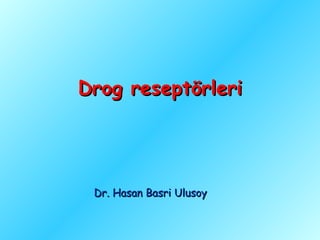 Drog reseptörleri




 Dr. Hasan Basri Ulusoy
 