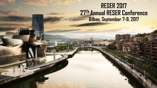 RESER 2017
27Th Annual RESER Conference
Bilbao, September 7-9, 2017
 