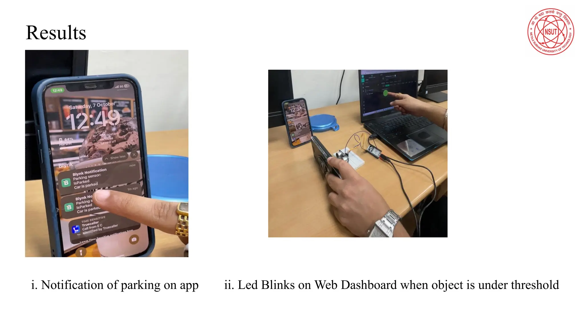 Results
i. Notification of parking on app ii. Led Blinks on Web Dashboard when object is under threshold
 