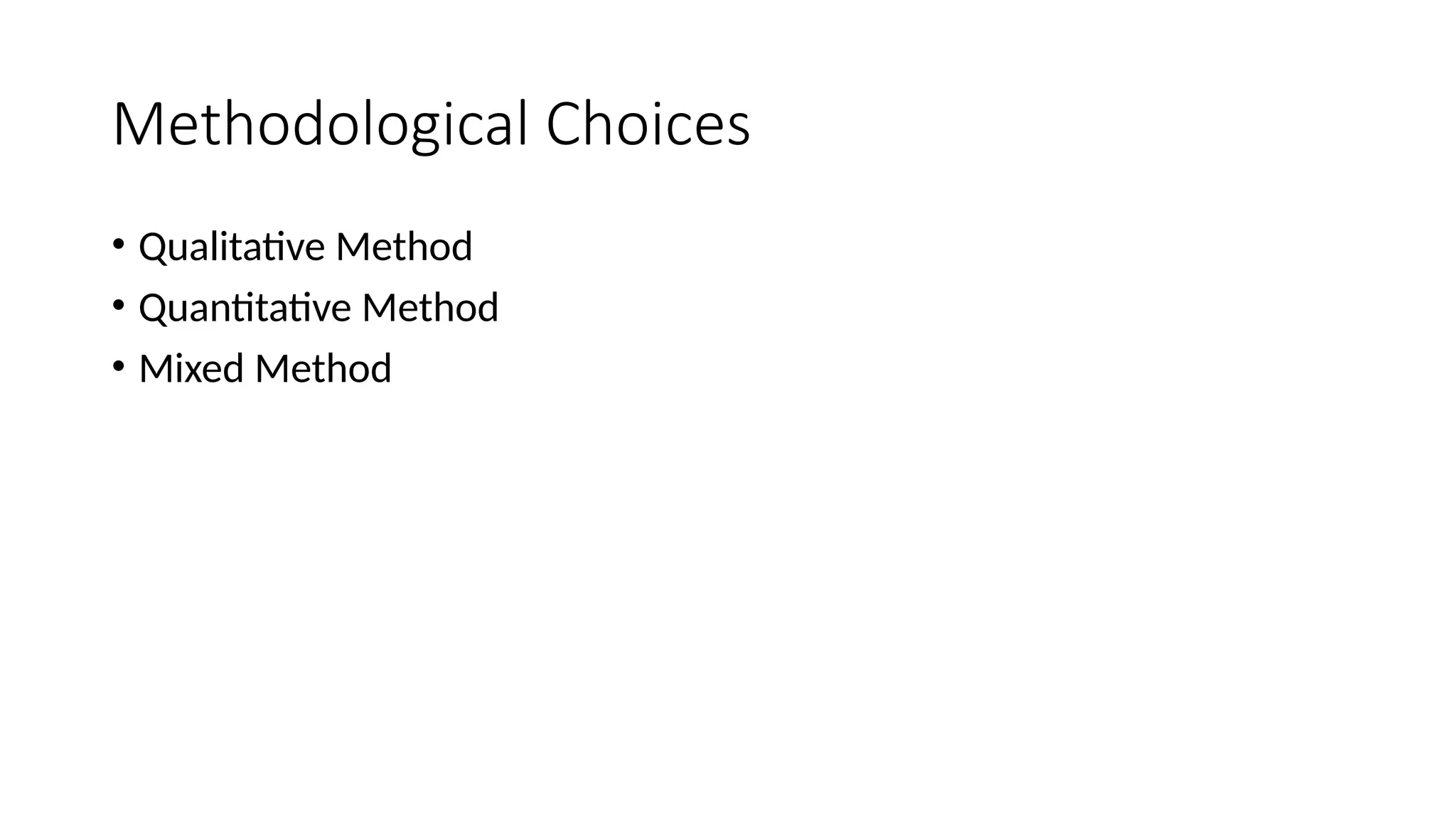Methodological Choices
• Qualitative Method
• Quantitative Method
• Mixed Method
 