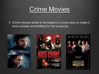 Crime Movies 
Crime movies tends to be based on a true story to make it 
more sinister and thrilling for the audience. 
 