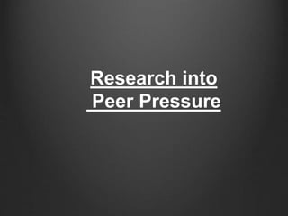 Research into 
Peer Pressure 
 