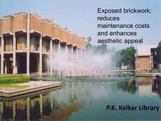 Exposed brickwork:
reduces
maintenance costs
and enhances
aesthetic appeal
P.K. Kelkar Library
 
