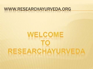 www.researchayurveda.org WELCOME  TO  RESEARCHAYURVEDA 