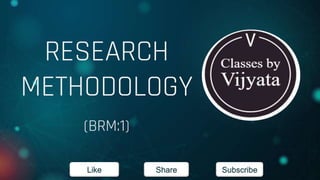 RESEARCH
METHODOLOGY
(BRM:1)
Like Share Subscribe
 