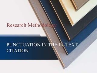 PUNCTUATION IN THE IN-TEXT
CITATION
Research Methodology
 