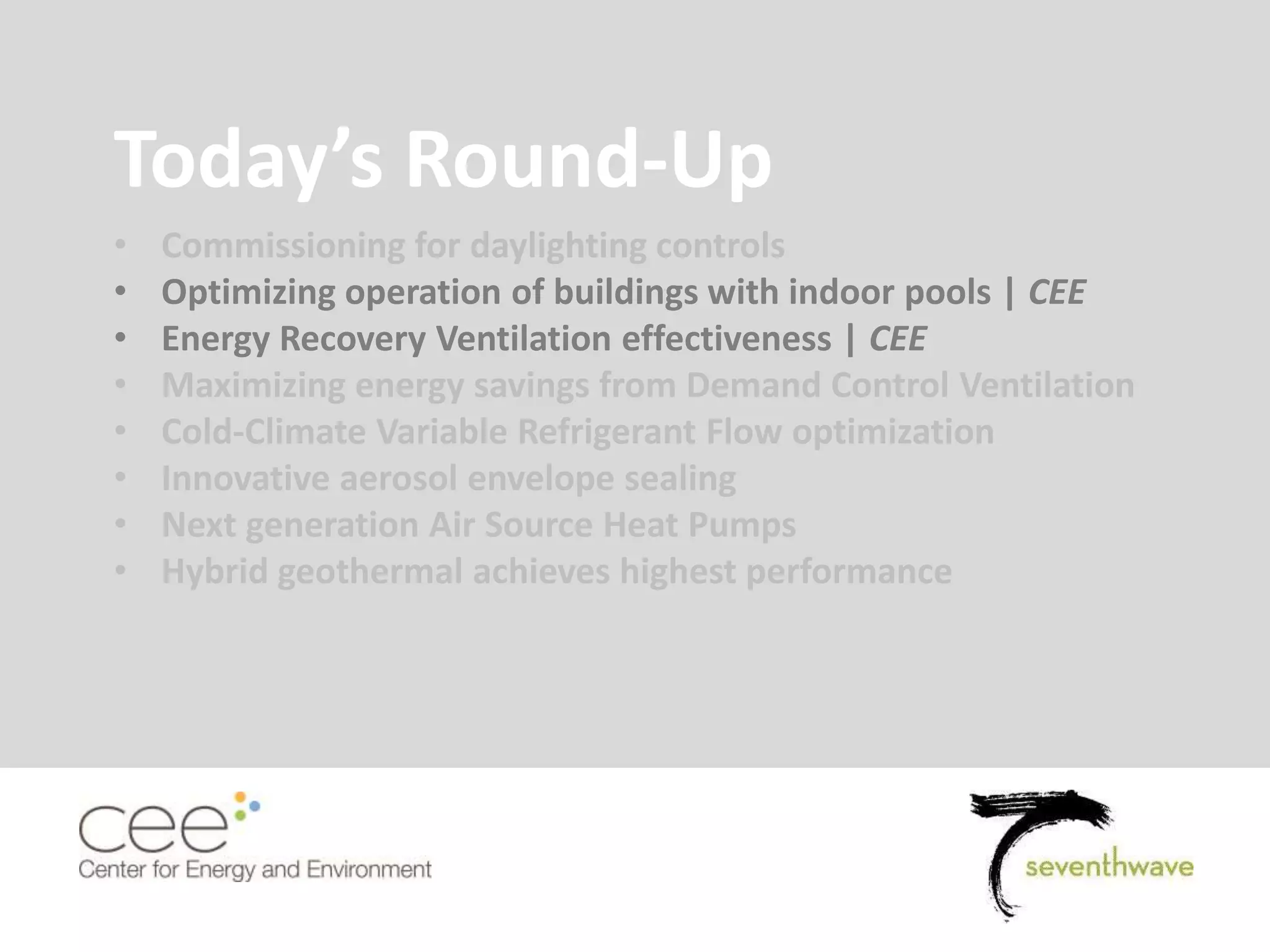 Today’s Round-Up
• Commissioning for daylighting controls
• Optimizing operation of buildings with indoor pools | CEE
• Energy Recovery Ventilation effectiveness | CEE
• Maximizing energy savings from Demand Control Ventilation
• Cold-Climate Variable Refrigerant Flow optimization
• Innovative aerosol envelope sealing
• Next generation Air Source Heat Pumps
• Hybrid geothermal achieves highest performance
 