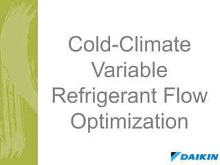 Cold-Climate
Variable
Refrigerant Flow
Optimization
 