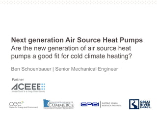 Pg. 48
Next generation Air Source Heat Pumps
Are the new generation of air source heat
pumps a good fit for cold climate heating?
Ben Schoenbauer | Senior Mechanical Engineer
Partner
 