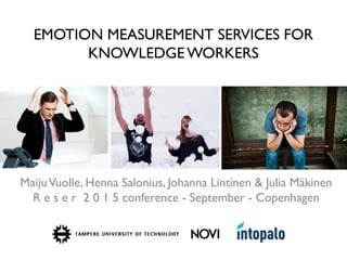 EMOTION MEASUREMENT SERVICES FOR
KNOWLEDGE WORKERS
MaijuVuolle, Henna Salonius, Johanna Lintinen & Julia Mäkinen
R e s e r 2 0 1 5 conference - September - Copenhagen
 