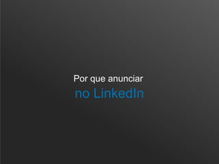 Por que anunciar
no LinkedIn
 
