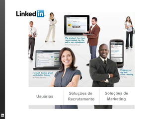 Soluções de    Soluções de
Usuários
           Recrutamento    Marketing
 
