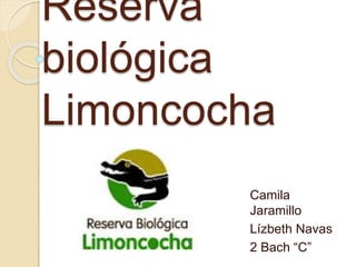 Reserva
biológica
Limoncocha
Camila
Jaramillo
Lízbeth Navas
2 Bach “C”
 