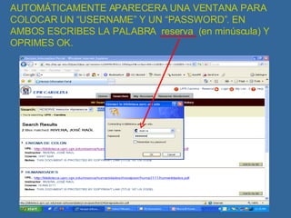 AUTOMÁTICAMENTE APARECERA UNA VENTANA PARA COLOCAR UN “USERNAME” Y UN “PASSWORD”. EN AMBOS ESCRIBES LA PALABRA  reserva  (en minúscula) Y OPRIMES OK. 